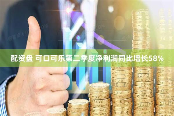 配资盘 可口可乐第二季度净利润同比增长58%